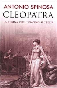 Cleopatra. La regina che ingannò se stessa - Antonio Spinosa - copertina