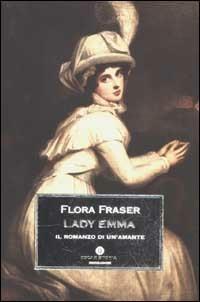 Lady Emma. Il romanzo di un'amante - Flora Fraser - copertina
