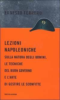 Lezioni napoleoniche. Sulla natura degli uomini, le tecniche del buon governo e l'arte di gestire le sconfitte - Ernesto Ferrero - copertina