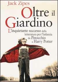 Oltre il giardino. L'inquietante successo della letteratura per l'infanzia da Pinocchio a Harry Potter - Jack Zipes - copertina