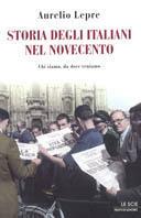 Storia degli italiani nel Novecento. Chi siamo, da dove veniamo - Aurelio Lepre - copertina