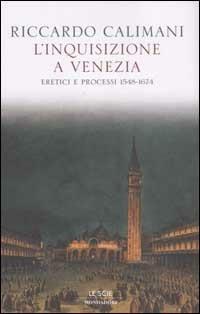 L' inquisizione a Venezia. Eretici e processi 1548-1674 - Riccardo Calimani - copertina