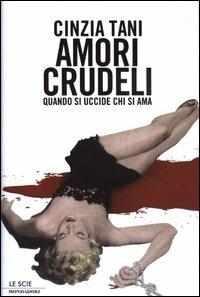 Amori crudeli. Quando si uccide chi si ama - Cinzia Tani - copertina