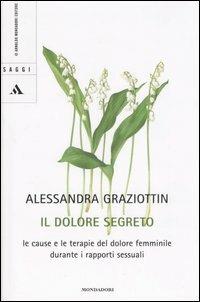 Il dolore segreto. Le cause e le terapie del dolore femminile durante i rapporti sessuali - Alessandra Graziottin - copertina