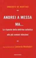 Andrei a messa ma... Le risposte della dottrina cattolica alle più comuni obiezioni - Umberto De Martino - copertina