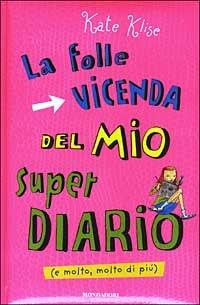 La folle vicenda del mio super diario (e molto, molto di più) - Kate Klise - copertina