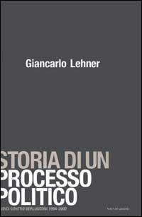Storia di un processo politico. Giudici contro Berlusconi 1994-2002 - Giancarlo Lehner - copertina