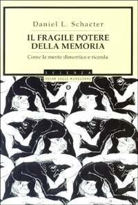 Il fragile potere della memoria. Come la mente dimentica e ricorda -  Daniel L. Schacter - copertina