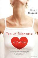 Tra un fidanzato e l'altro. Come non rimanere single troppo a lungo - Cindy Chupack - copertina