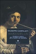 Masaniello. Trionfo e caduta del celebre capopopolo nella Napoli del Seicento