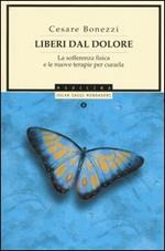 Liberi dal dolore. La sofferenza fisica e le nuove terapie per curarla