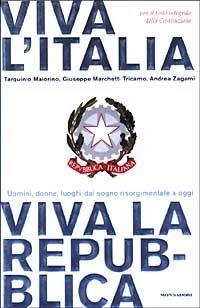 Viva l'Italia. Viva la Repubblica. Uomini, donne, luoghi dal sogno risorgimentale a oggi - Tarquinio Maiorino,Giuseppe Marchetti Tricamo,Andrea Zagami - copertina