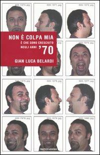 Non è colpa mia. È che sono cresciuto negli anni '70 - G. Luca Belardi - copertina