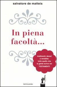 In piena facoltà... Tradimenti, denari e vendette: tutto quello che la gente scrive nei testamenti - Salvatore De Matteis - copertina