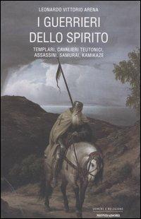 I guerrieri dello spirito. Templari, cavalieri teutonoci, assassini, samurai, kamikaze - Leonardo V. Arena - copertina