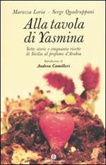 Alla tavola di Yasmina. Sette storie e cinquanta ricette di Sicilia al profumo d'Arabia