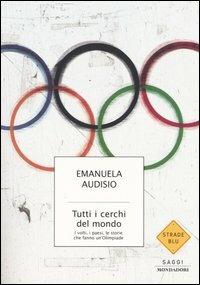 Tutti i cerchi del mondo. I volti, i paesi, le storie che fanno un'Olimpiade - Emanuela Audisio - copertina