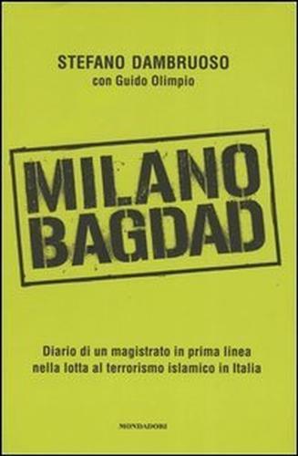 Milano-Bagdad. Diario di un magistrato in prima linea nella lotta al terrorismo islamico in Italia - Stefano Dambruoso,Guido Olimpio - 3