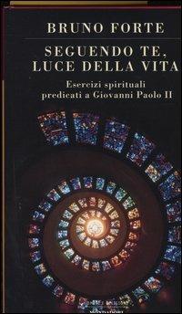 Seguendo te, luce della vita. Esercizi spirituali predicati a Giovanni Paolo II - Bruno Forte - copertina