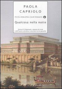  Qualcosa nella notte. Storia di Gilgamesh, signore di Uruk, e dell'uomo selvatico cresciuto tra le gazzelle -  Paola Capriolo - copertina