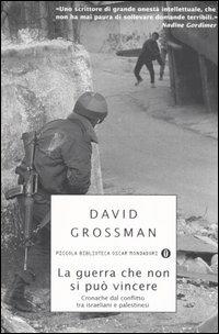 La guerra che non si può vincere. Cronache dal conflitto tra israeliani e palestinesi - David Grossman - copertina