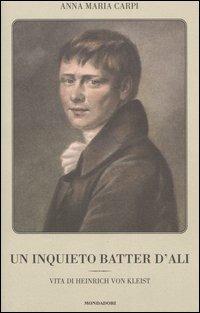 Un inquieto batter d'ali. Vita di Heinrich von Kleist - Anna M. Carpi - copertina