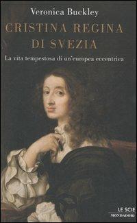 Cristina regina di Svezia. La vita tempestosa di un'europea eccentrica - Veronica Buckley - copertina