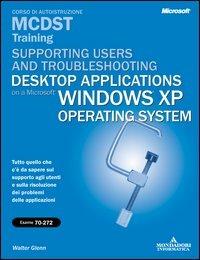 Supporting Users and Troubleshooting Desktop Applications on a Microsoft Windows XP Operating System MCDST Training (esame 70-272) - Walter J. Glenn - copertina