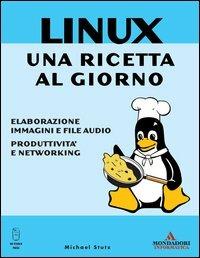 Linux. Una ricetta al giorno. Elaborazione immagini e file audio, produttività e networking - Michael Stutz - copertina