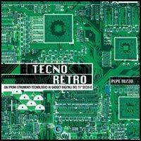 Tecno retro. Dai primi strumenti tecnologici ai gadget digitali del 21° secolo - Pepe Tozzo - copertina