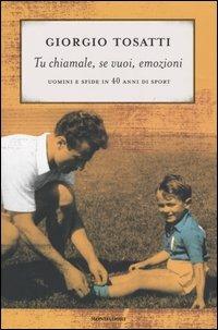 Tu chiamale, se vuoi, emozioni. Uomini e sfide in 40 anni di sport - Giorgio Tosatti - 2