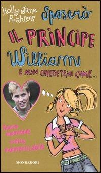 Sposerò il principe William e non chiedetemi come... - Holly-Jane Rahlens - copertina