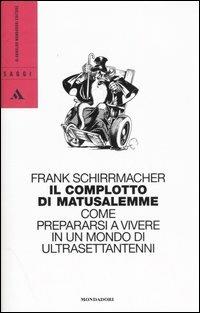 Il complotto di Matusalemme. Come prepararsi a vivere in un mondo di ultrasettantenni - Frank Schirrmacher - copertina