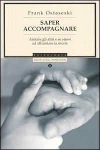 Saper accompagnare. Aiutare gli altri e se stessi ad affrontare la morte - Frank Ostaseski - copertina