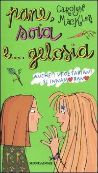 Pane, soia e... gelosia. Anche i vegetariani si innamorano - Carolyn Mackler - copertina