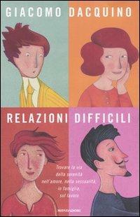 Relazioni difficili. Trovare la via della serenità nell'amore, nella sessualità, in famiglia, sul lavoro - Giacomo Dacquino - copertina