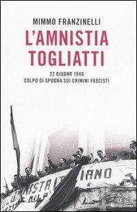 L' amnistia Togliatti. 22 giugno 1946. Colpo di spugna sui crimini fascisti - Mimmo Franzinelli - copertina