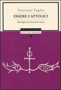 Essere cattolici. Dialoghi con Saverio Gaeta - Vincenzo Paglia,Saverio Gaeta - copertina