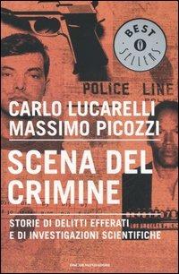 Scena del crimine. Storie di delitti efferati e di investigazioni scientifiche - Carlo Lucarelli,Massimo Picozzi - copertina