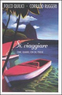 Sì, viaggiare. Come, quando, con chi, perché - Folco Quilici,Corrado Ruggeri - copertina