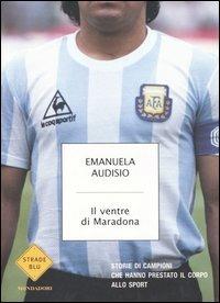 Il ventre di Maradona. Storie di campioni che hanno prestato il corpo allo sport - Emanuela Audisio - copertina