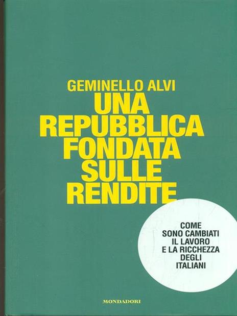 Una repubblica fondata sulle rendite. Come sono cambiati il lavoro e la ricchezza degli italiani - Geminello Alvi - 2