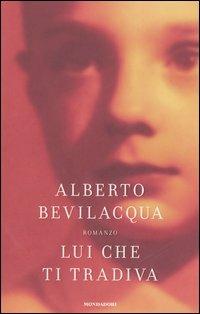 Lui che ti tradiva - Alberto Bevilacqua - copertina