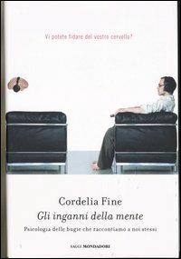 Gli inganni della mente. Psicologia delle bugie che raccontiamo a noi stessi - Cordelia Fine - copertina