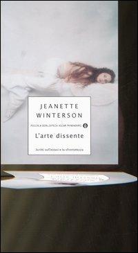 L' arte dissidente. Scritti sull'estasi e la sfrontatezza - Jeanette Winterson - copertina