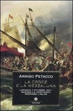 La croce e la mezzaluna. Lepanto 7 ottobre 1571: quando la Cristianità respinse l'Islam