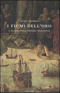 I fiumi dell'oro. L'ascesa dell'impero spagnolo - Hugh Thomas - copertina