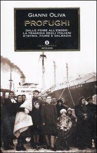 Profughi. Dalle foibe all'esodo: la tragedia degli italiani d'Istria, Fiume e Dalmazia - Gianni Oliva - copertina