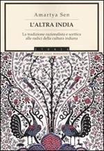 L' altra India. La tradizione razionalista e scettica alle radice della cultura indiana