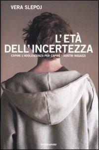 L' età dell'incertezza. Capire l'adolescenza per capire i nostri ragazzi - Vera Slepoj - copertina